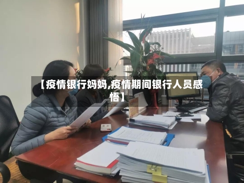 【疫情银行妈妈,疫情期间银行人员感悟】-第2张图片