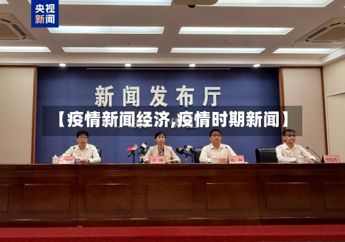 【疫情新闻经济,疫情时期新闻】