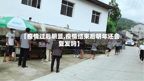 【疫情过后明显,疫情结束后明年还会复发吗】-第2张图片