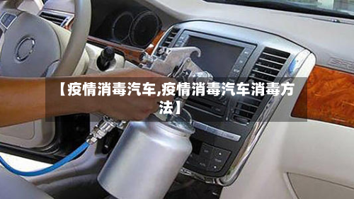 【疫情消毒汽车,疫情消毒汽车消毒方法】