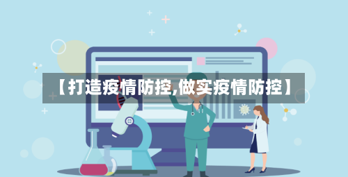 【打造疫情防控,做实疫情防控】-第2张图片