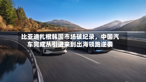 比亚迪扎根韩国市场破纪录，中国汽车完成从引进来到出海领跑逆袭-第3张图片