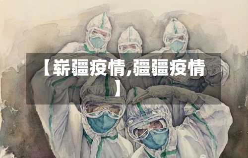 【崭疆疫情,疆疆疫情】-第3张图片