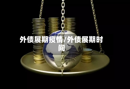 外债展期疫情/外债展期时间-第2张图片
