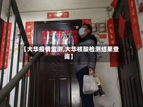 【大华疫情监测,大华核酸检测结果查询】