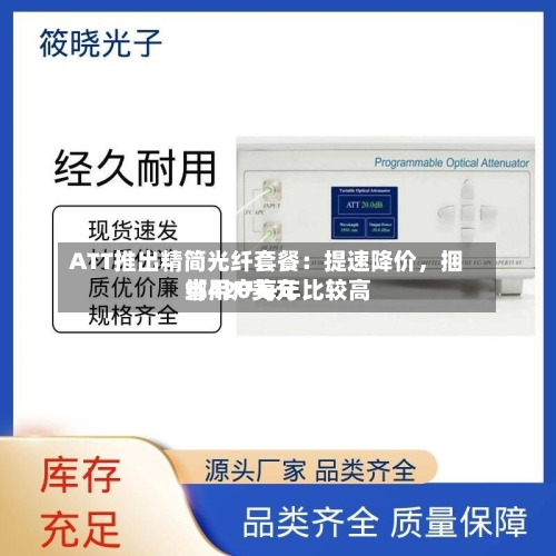 ATT推出精简光纤套餐：提速降价，捆绑用户每年比较高省420美元