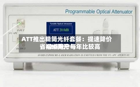 ATT推出精简光纤套餐：提速降价，捆绑用户每年比较高省420美元-第2张图片