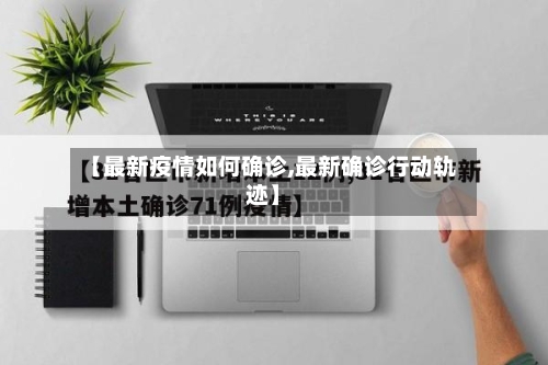 【最新疫情如何确诊,最新确诊行动轨迹】