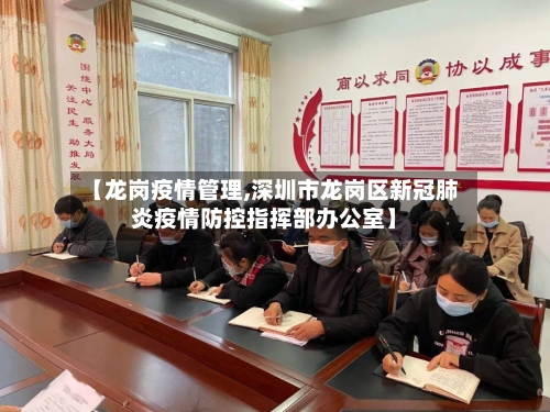 【龙岗疫情管理,深圳市龙岗区新冠肺炎疫情防控指挥部办公室】-第2张图片