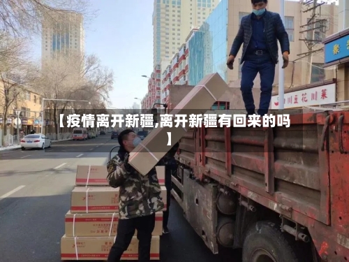 【疫情离开新疆,离开新疆有回来的吗】-第2张图片