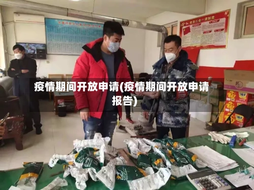 疫情期间开放申请(疫情期间开放申请报告)