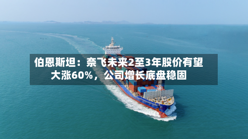 伯恩斯坦：奈飞未来2至3年股价有望大涨60%，公司增长底盘稳固