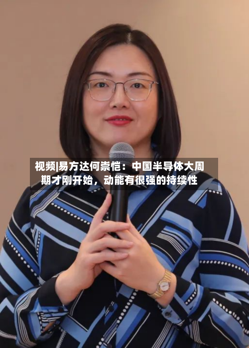 视频|易方达何崇恺：中国半导体大周期才刚开始	，动能有很强的持续性-第2张图片
