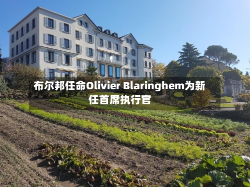 布尔邦任命Olivier Blaringhem为新任首席执行官-第2张图片
