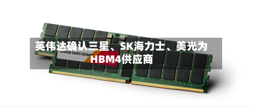 英伟达确认三星、SK海力士、美光为HBM4供应商-第2张图片