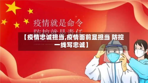 【疫情忠诚担当,疫情面前显担当 防控一线写忠诚】-第3张图片