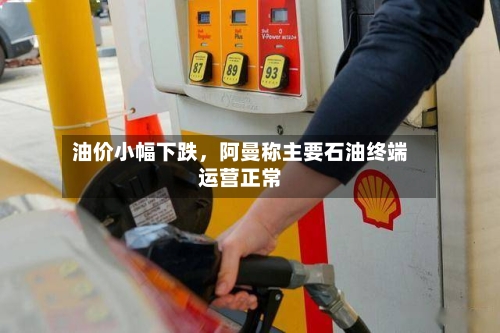 油价小幅下跌	，阿曼称主要石油终端运营正常-第2张图片
