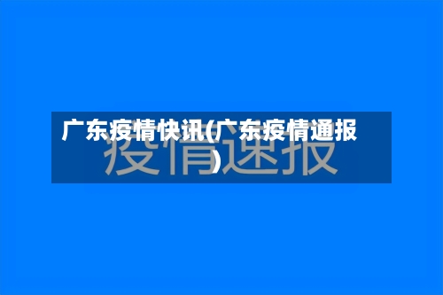 广东疫情快讯(广东疫情通报)-第2张图片