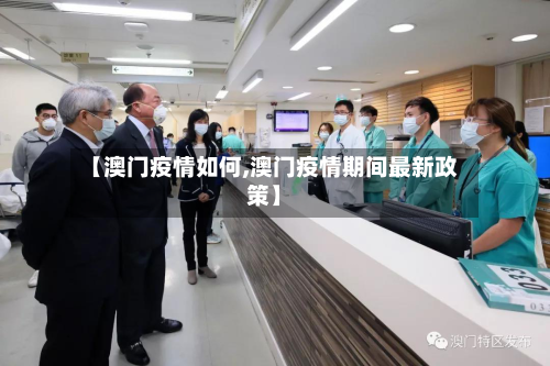 【澳门疫情如何,澳门疫情期间最新政策】