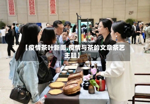 【疫情茶叶新闻,疫情与茶的文章茶艺主题】-第2张图片