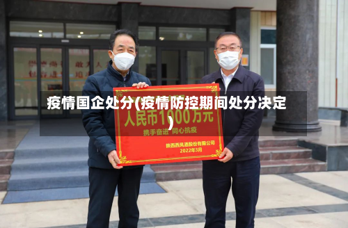 疫情国企处分(疫情防控期间处分决定)
