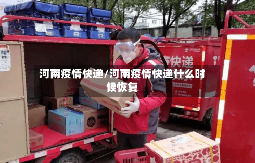 河南疫情快递/河南疫情快递什么时候恢复