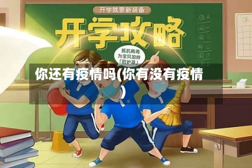 你还有疫情吗(你有没有疫情)