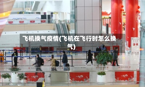飞机换气疫情(飞机在飞行时怎么换气)-第2张图片