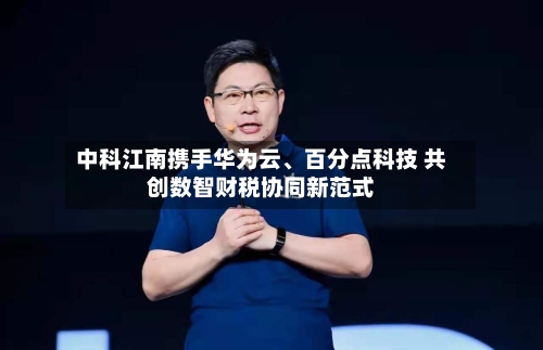 中科江南携手华为云	、百分点科技 共创数智财税协同新范式-第2张图片