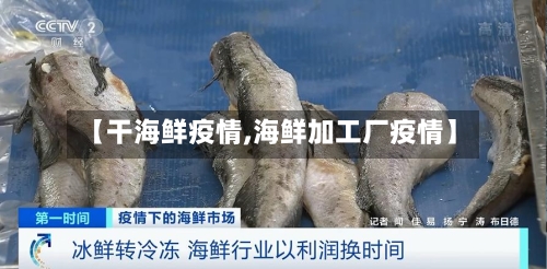 【干海鲜疫情,海鲜加工厂疫情】