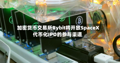 加密货币交易所Bybit将开放SpaceX代币化IPO的参与渠道