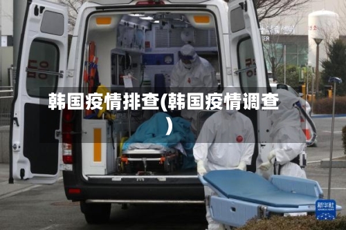 韩国疫情排查(韩国疫情调查)-第2张图片