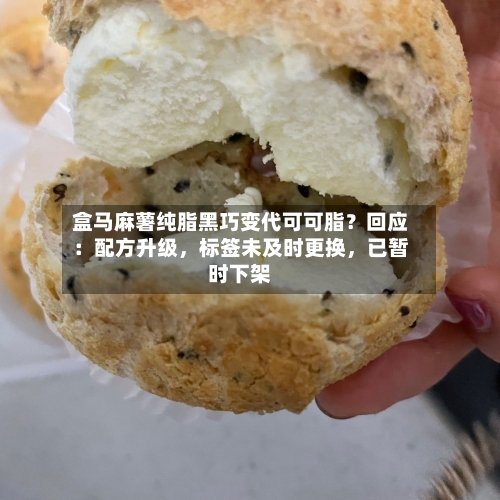 盒马麻薯纯脂黑巧变代可可脂？回应：配方升级，标签未及时更换	，已暂时下架-第2张图片