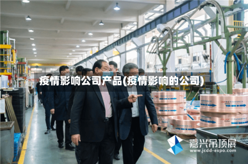 疫情影响公司产品(疫情影响的公司)