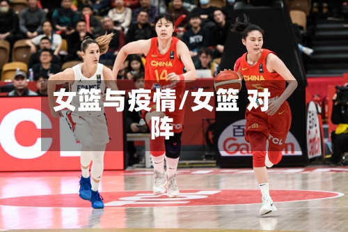 女篮与疫情/女篮 对阵-第2张图片