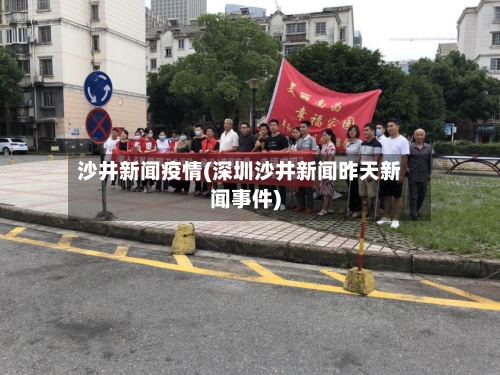沙井新闻疫情(深圳沙井新闻昨天新闻事件)-第3张图片